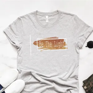 Be The Light Tee Shirts For Women - Christian Shirts for Women - Religious Tee Shirts