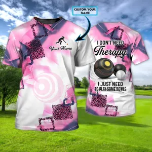 Custom Women Lawn Bowls 3D T Shirt I Don't Need Therapy Girl Need To Play Some Bowls Shirts